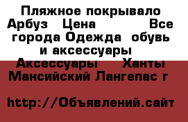 Пляжное покрывало Арбуз › Цена ­ 1 200 - Все города Одежда, обувь и аксессуары » Аксессуары   . Ханты-Мансийский,Лангепас г.